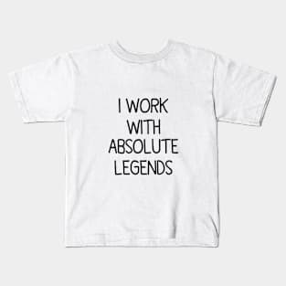 I Work With Absolute Legends Kids T-Shirt